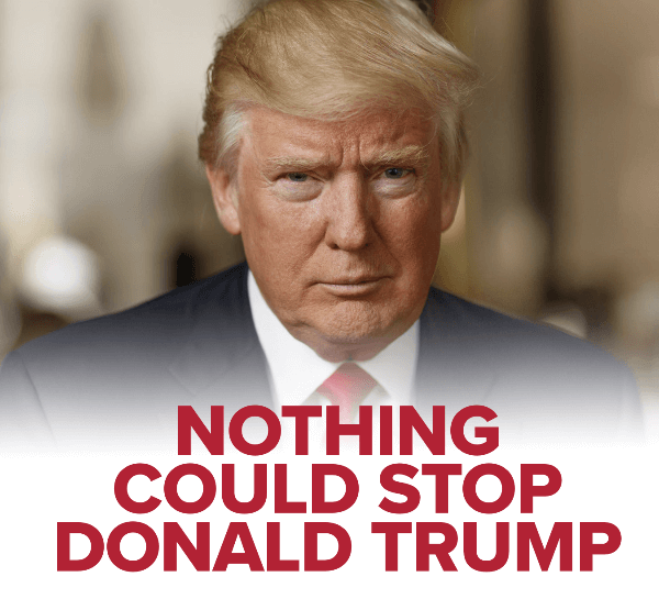 Nothing Could Stop Donald Trump
